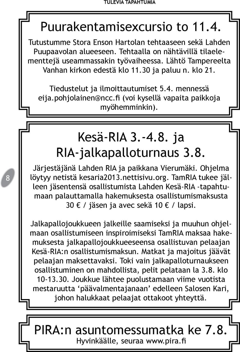 8. ja RIA-jalkapalloturnaus 3.8. Järjestäjänä Lahden RIA ja paikkana Vierumäki. Ohjelma löytyy netistä kesaria2013.nettisivu.org.