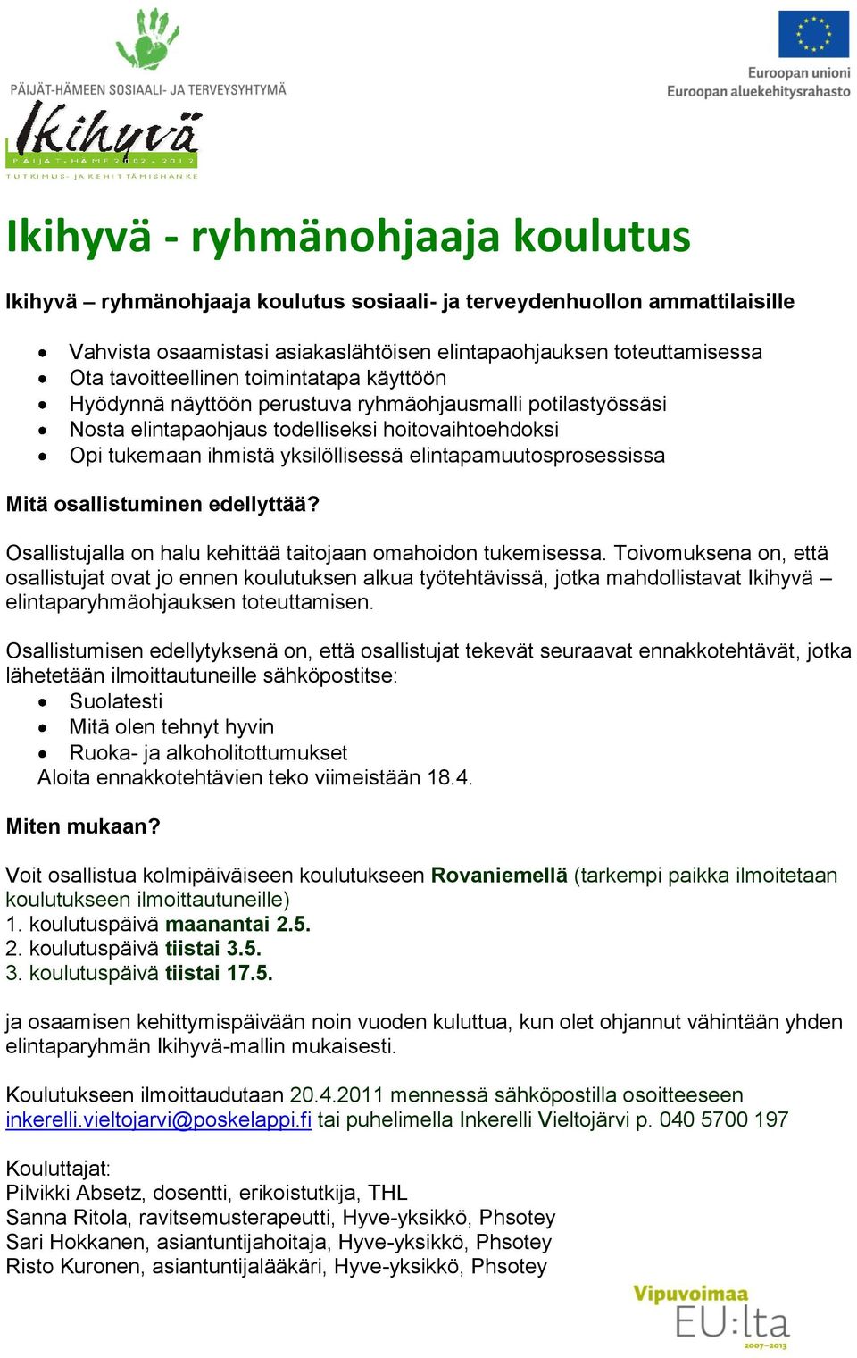 elintapamuutosprosessissa Mitä osallistuminen edellyttää? Osallistujalla on halu kehittää taitojaan omahoidon tukemisessa.