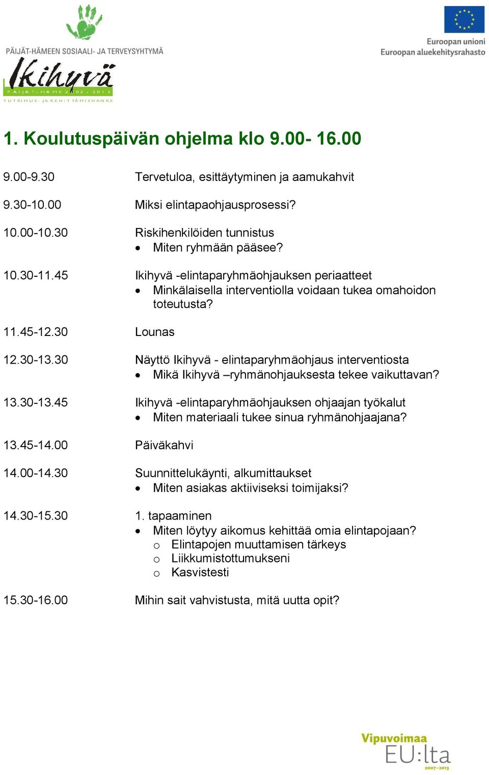 30 Näyttö Ikihyvä - elintaparyhmäohjaus interventiosta Mikä Ikihyvä ryhmänohjauksesta tekee vaikuttavan? 13.30-13.