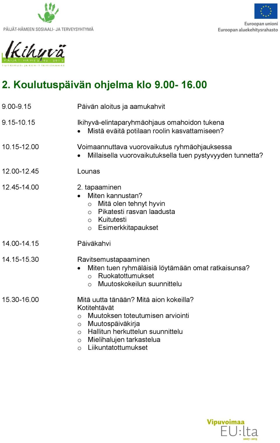 o Mitä olen tehnyt hyvin o Pikatesti rasvan laadusta o Kuitutesti o Esimerkkitapaukset 14.00-14.15 Päiväkahvi 14.15-15.30 Ravitsemustapaaminen Miten tuen ryhmäläisiä löytämään omat ratkaisunsa?