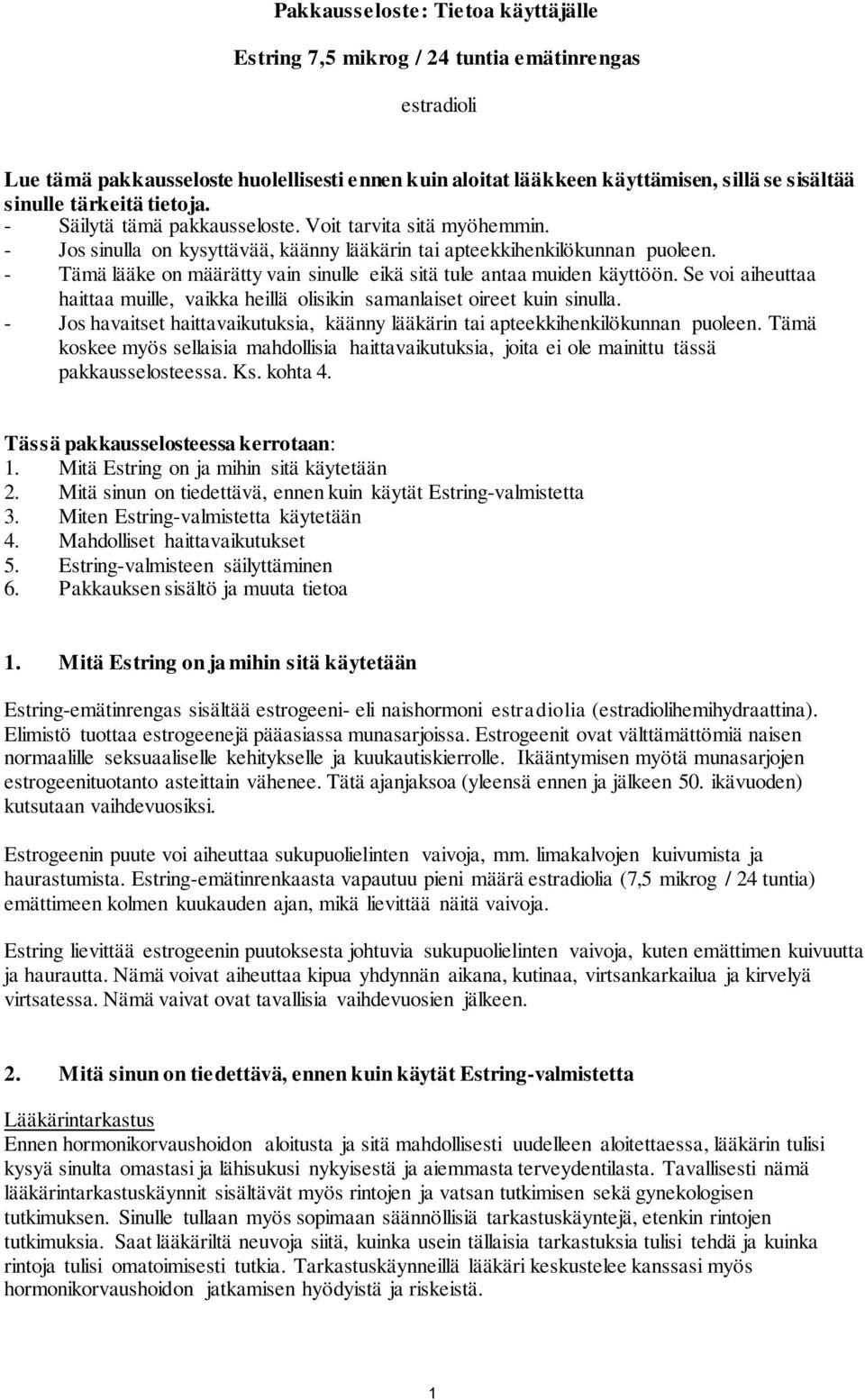 - Tämä lääke on määrätty vain sinulle eikä sitä tule antaa muiden käyttöön. Se voi aiheuttaa haittaa muille, vaikka heillä olisikin samanlaiset oireet kuin sinulla.