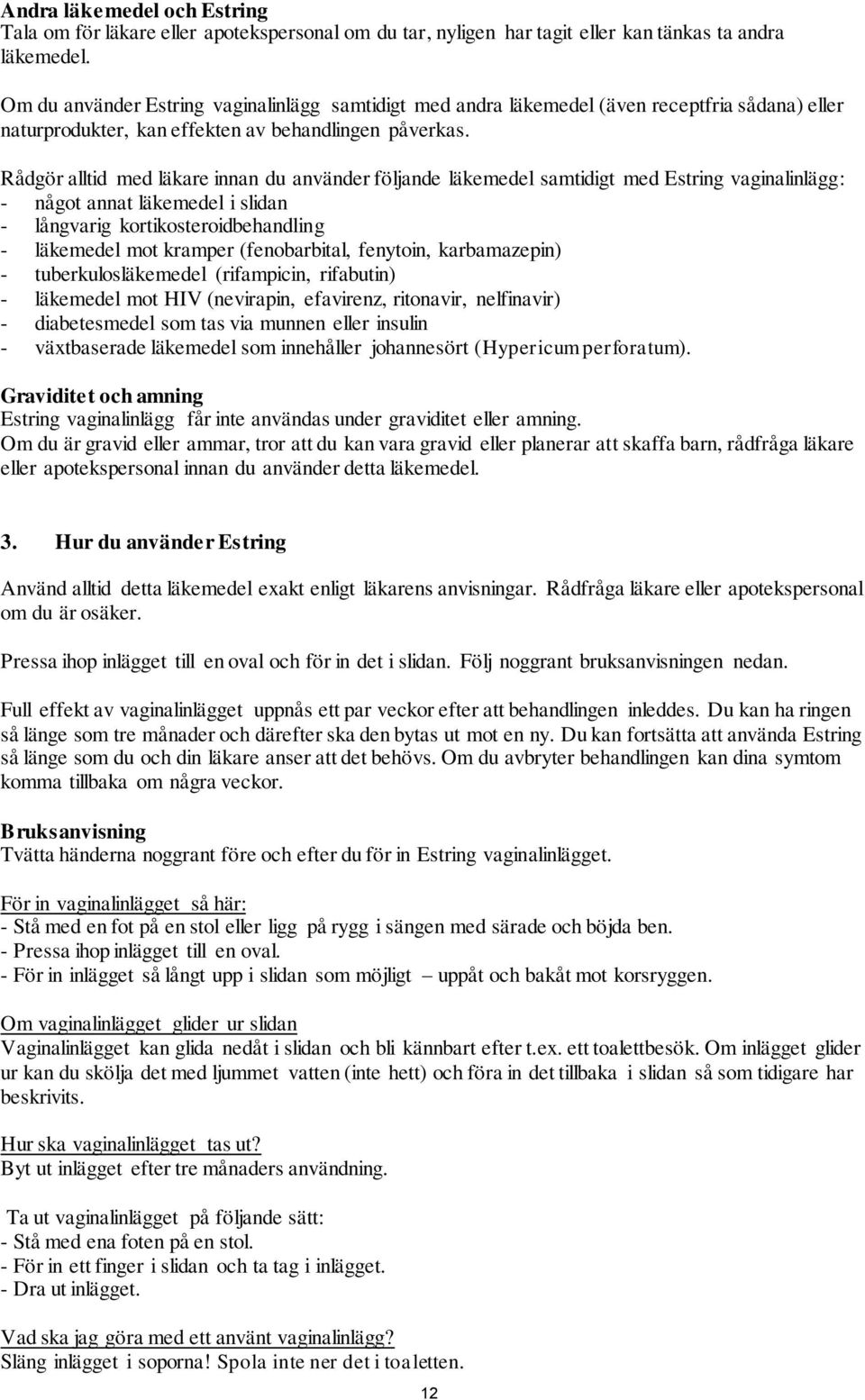 Rådgör alltid med läkare innan du använder följande läkemedel samtidigt med Estring vaginalinlägg: - något annat läkemedel i slidan - långvarig kortikosteroidbehandling - läkemedel mot kramper