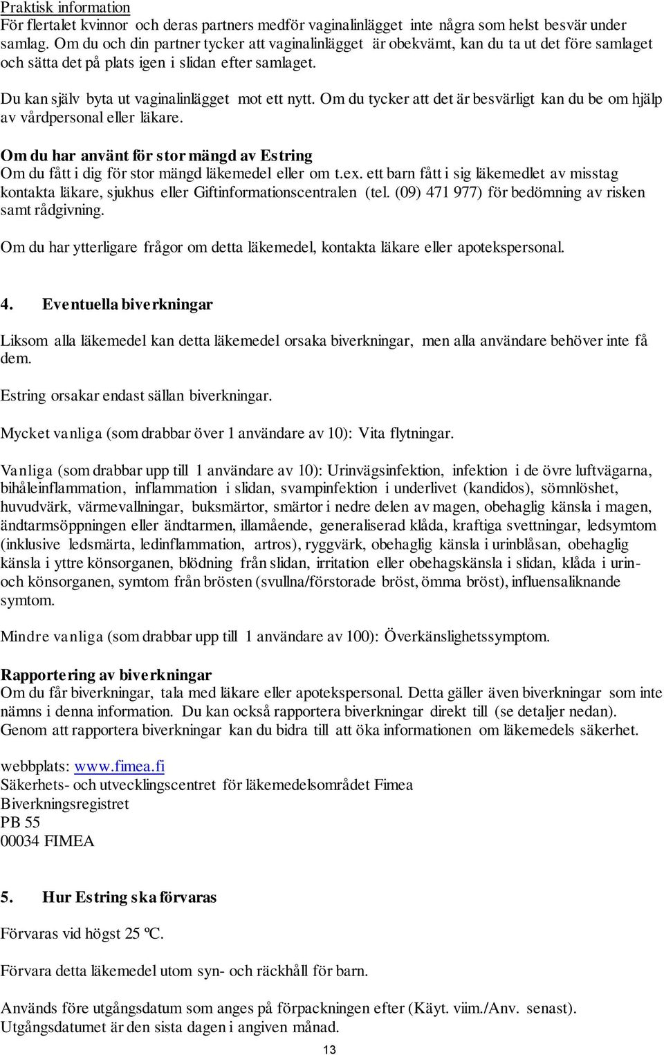 Om du tycker att det är besvärligt kan du be om hjälp av vårdpersonal eller läkare. Om du har använt för stor mängd av Estring Om du fått i dig för stor mängd läkemedel eller om t.ex.