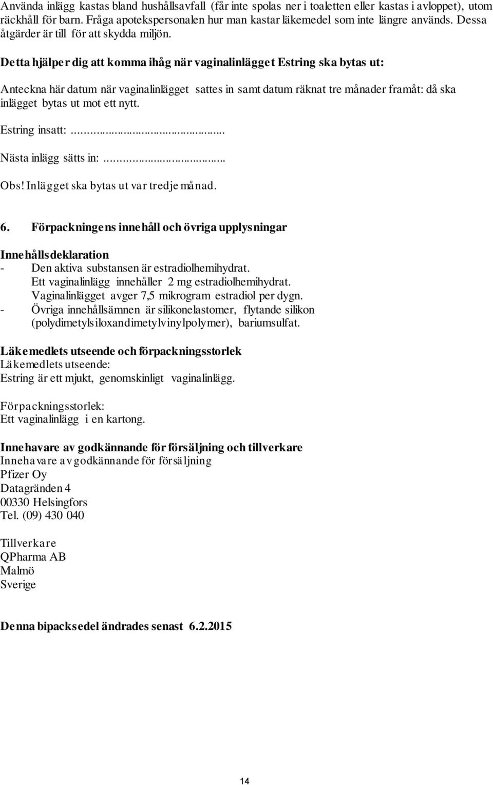 Detta hjälper dig att komma ihåg när vaginalinlägget Estring ska bytas ut: Anteckna här datum när vaginalinlägget sattes in samt datum räknat tre månader framåt: då ska inlägget bytas ut mot ett nytt.