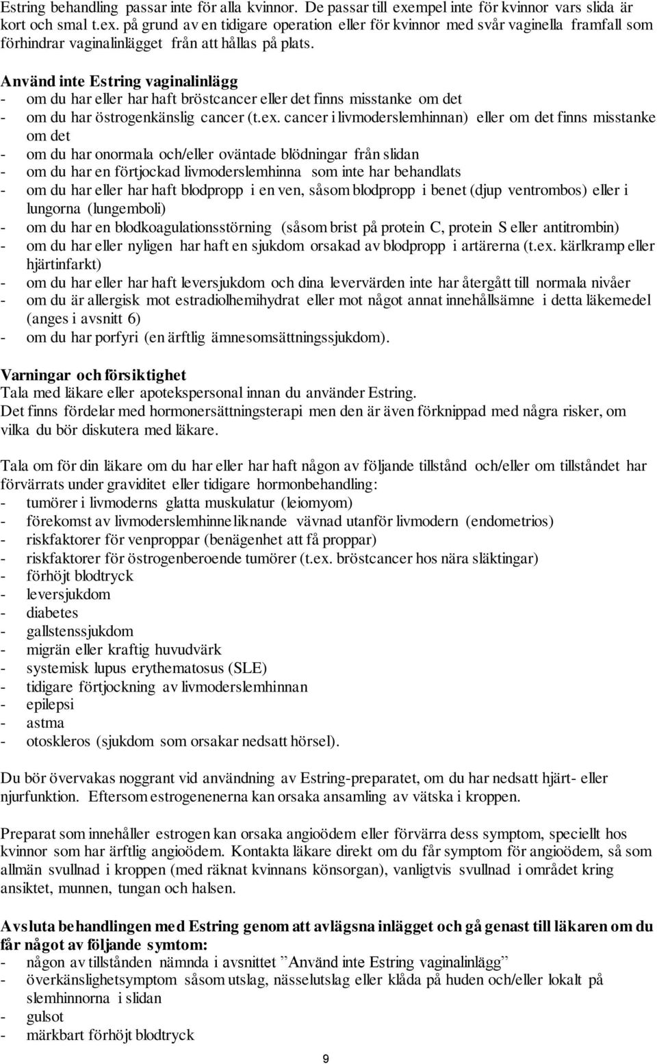 Använd inte Estring vaginalinlägg - om du har eller har haft bröstcancer eller det finns misstanke om det - om du har östrogenkänslig cancer (t.ex.