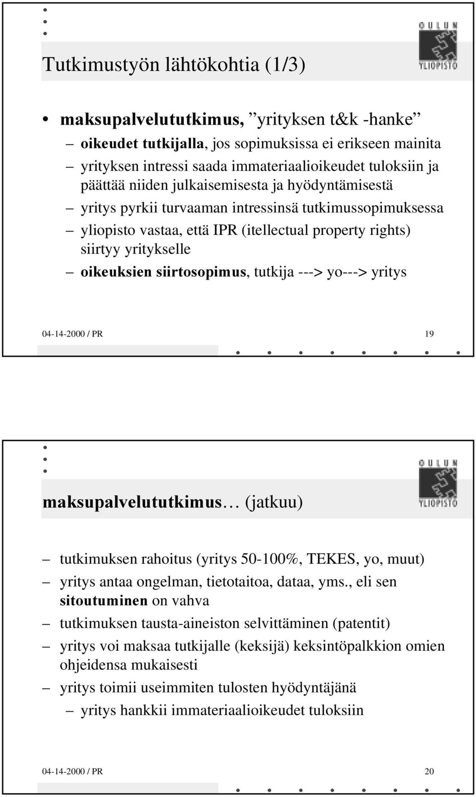 / PR 19 (jatkuu) tutkimuksen rahoitus (yritys 50-100%, TEKES, yo, muut) yritys antaa ongelman, tietotaitoa, dataa, yms.