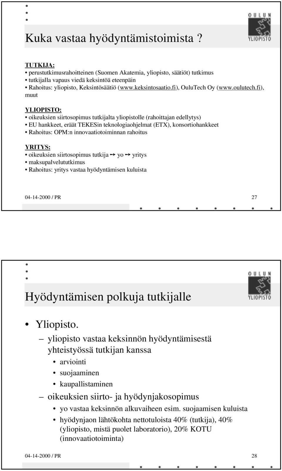 fi), muut </,23,672 oikeuksien siirtosopimus tutkijalta yliopistolle (rahoittajan edellytys) EU hankkeet, eräät TEKESin teknologiaohjelmat (ETX), konsortiohankkeet Rahoitus: OPM:n innovaatiotoiminnan