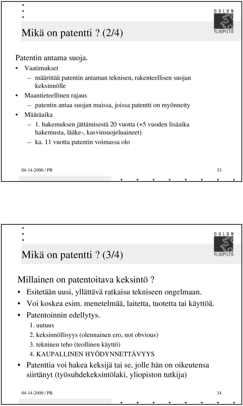 hakemuksen jättämisestä 20 vuotta (+5 vuoden lisäaika hakemusta, lääke-, kasvinsuojeluaineet) ka. 11 vuotta patentin voimassa olo 04-14-2000 / PR 33 Mikä on patentti?