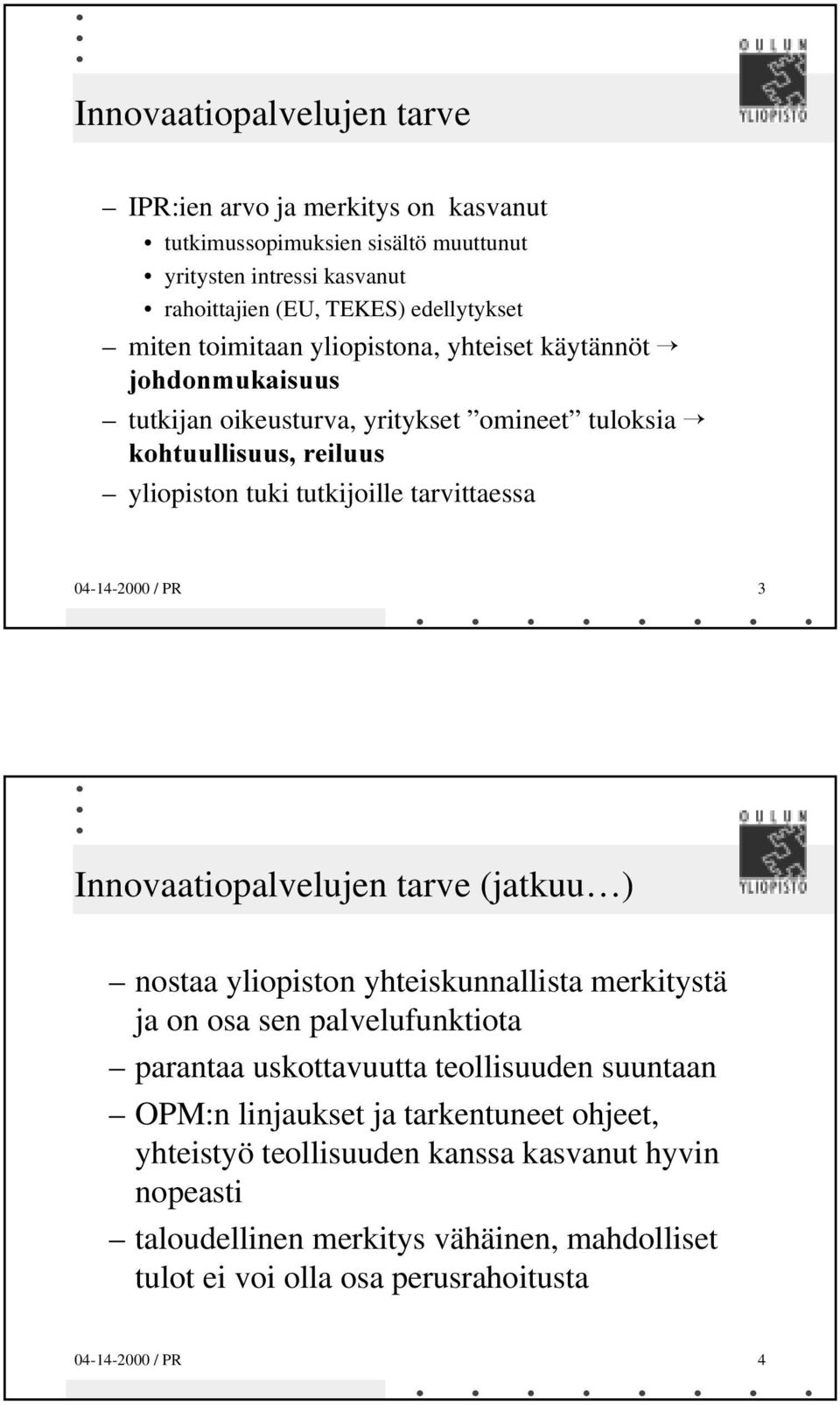 Innovaatiopalvelujen tarve (jatkuu ) nostaa yliopiston yhteiskunnallista merkitystä ja on osa sen palvelufunktiota parantaa uskottavuutta teollisuuden suuntaan OPM:n
