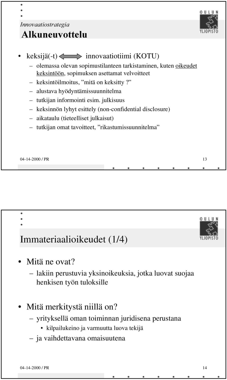 julkisuus keksinnön lyhyt esittely (non-confidential disclosure) aikataulu (tieteelliset julkaisut) tutkijan omat tavoitteet, rikastumissuunnitelma 04-14-2000 / PR 13
