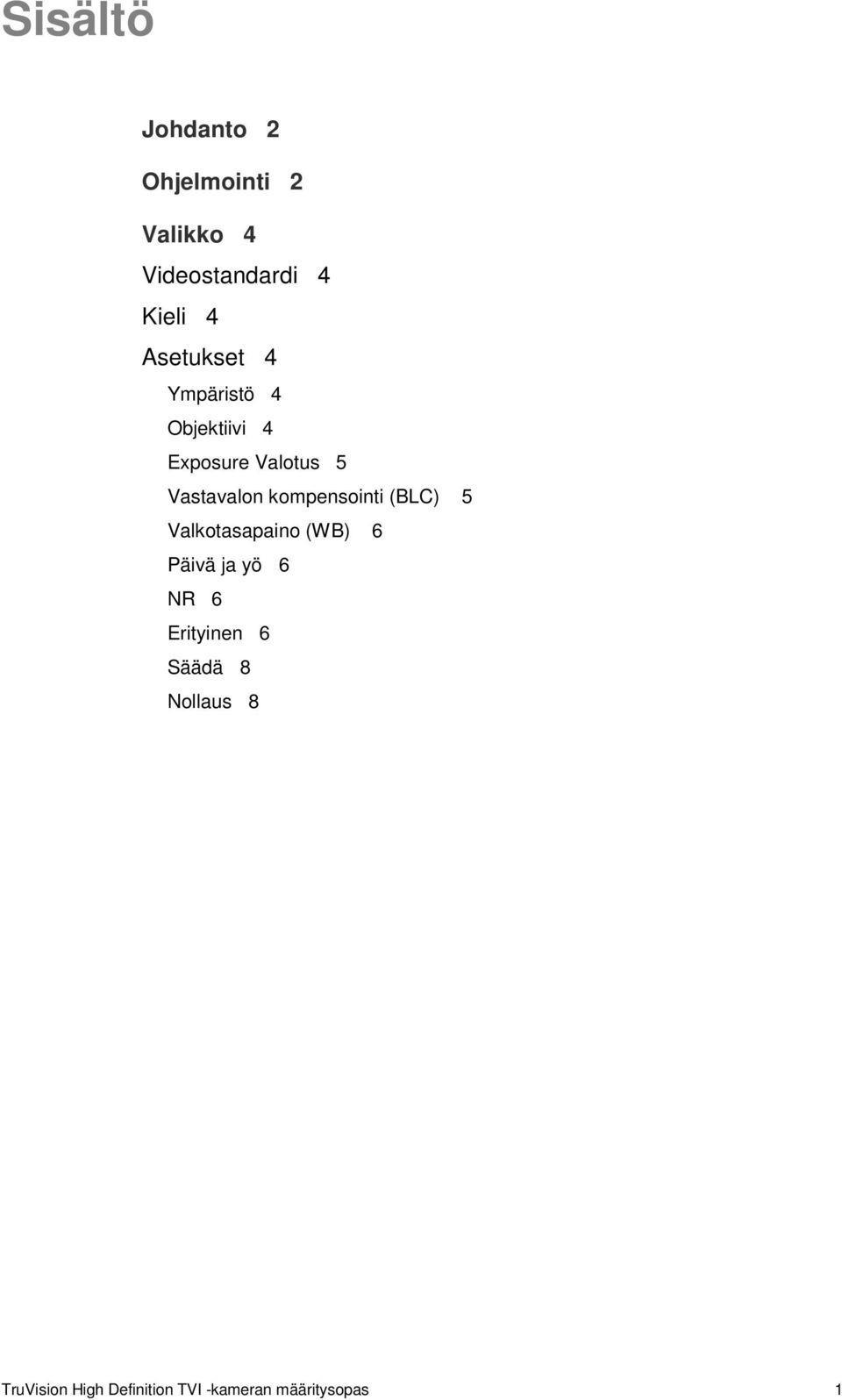 kompensointi (BLC) 5 Valkotasapaino (WB) 6 Päivä ja yö 6 NR 6