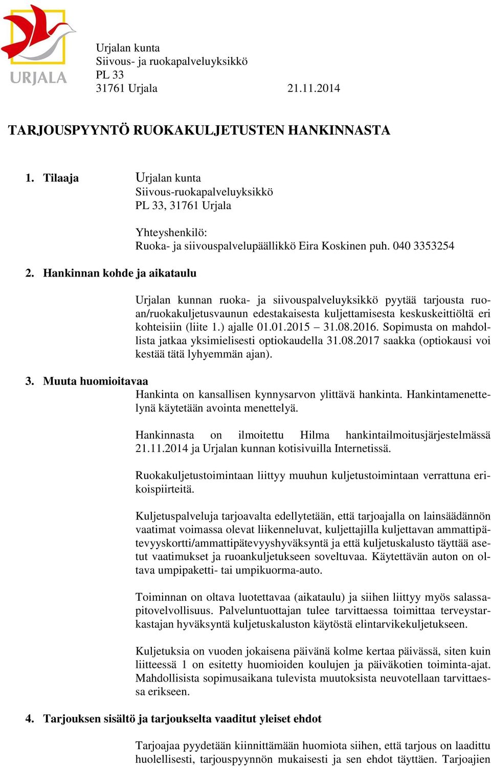 040 3353254 Urjalan kunnan ruoka- ja siivouspalveluyksikkö pyytää tarjousta ruoan/ruokakuljetusvaunun edestakaisesta kuljettamisesta keskuskeittiöltä eri kohteisiin (liite 1.) ajalle 01.01.2015 31.08.