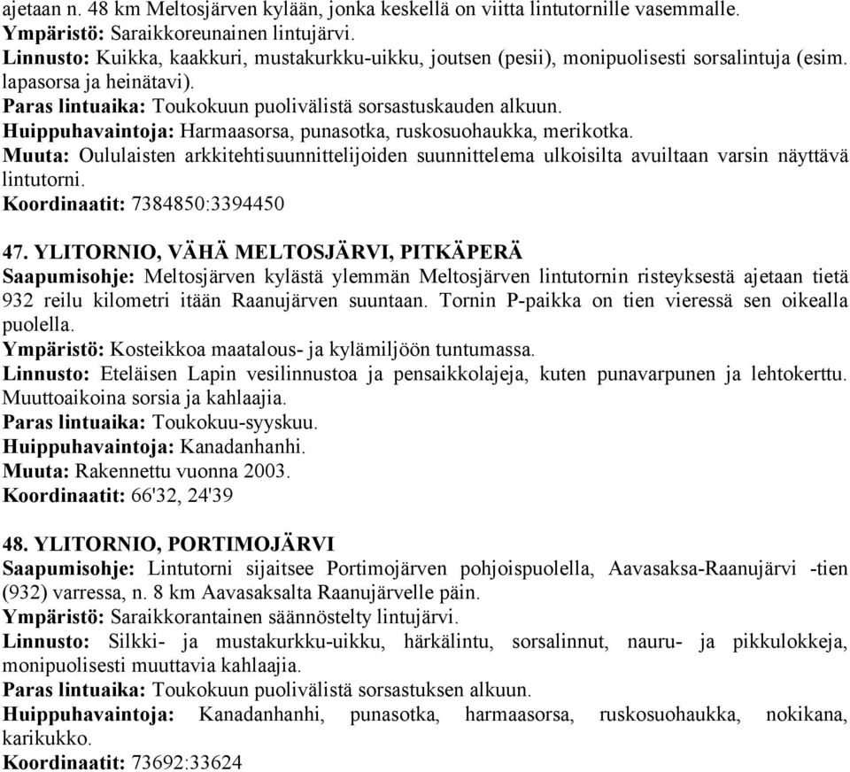 Huippuhavaintoja: Harmaasorsa, punasotka, ruskosuohaukka, merikotka. Muuta: Oululaisten arkkitehtisuunnittelijoiden suunnittelema ulkoisilta avuiltaan varsin näyttävä lintutorni.