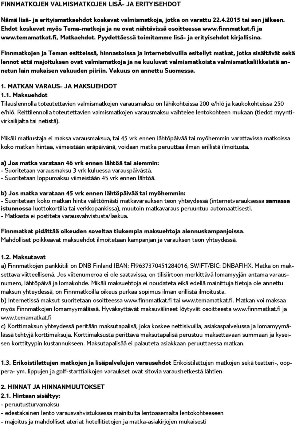 Finnmatkojen ja Teman esitteissä, hinnastoissa ja internetsivuilla esitellyt matkat, jotka sisältävät sekä lennot että majoituksen ovat valmismatkoja ja ne kuuluvat valmismatkoista