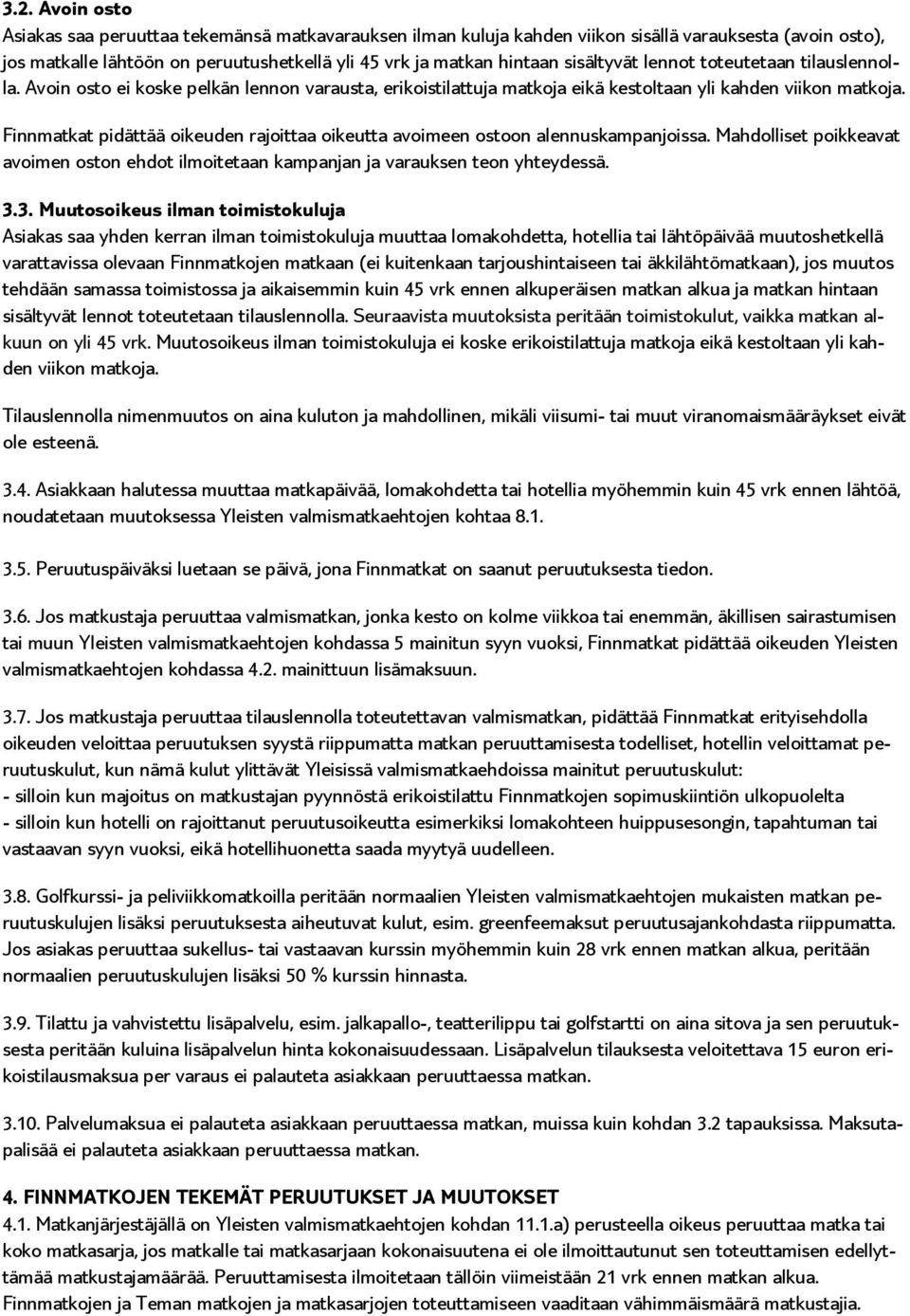 Finnmatkat pidättää oikeuden rajoittaa oikeutta avoimeen ostoon alennuskampanjoissa. Mahdolliset poikkeavat avoimen oston ehdot ilmoitetaan kampanjan ja varauksen teon yhteydessä. 3.