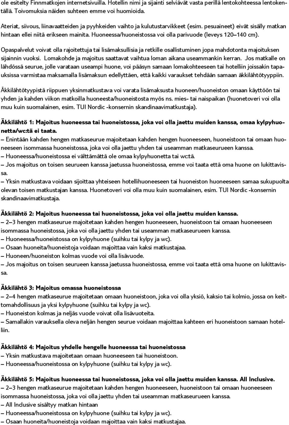 Huoneessa/huoneistossa voi olla parivuode (leveys 120 140 cm). Opaspalvelut voivat olla rajoitettuja tai lisämaksullisia ja retkille osallistuminen jopa mahdotonta majoituksen sijainnin vuoksi.