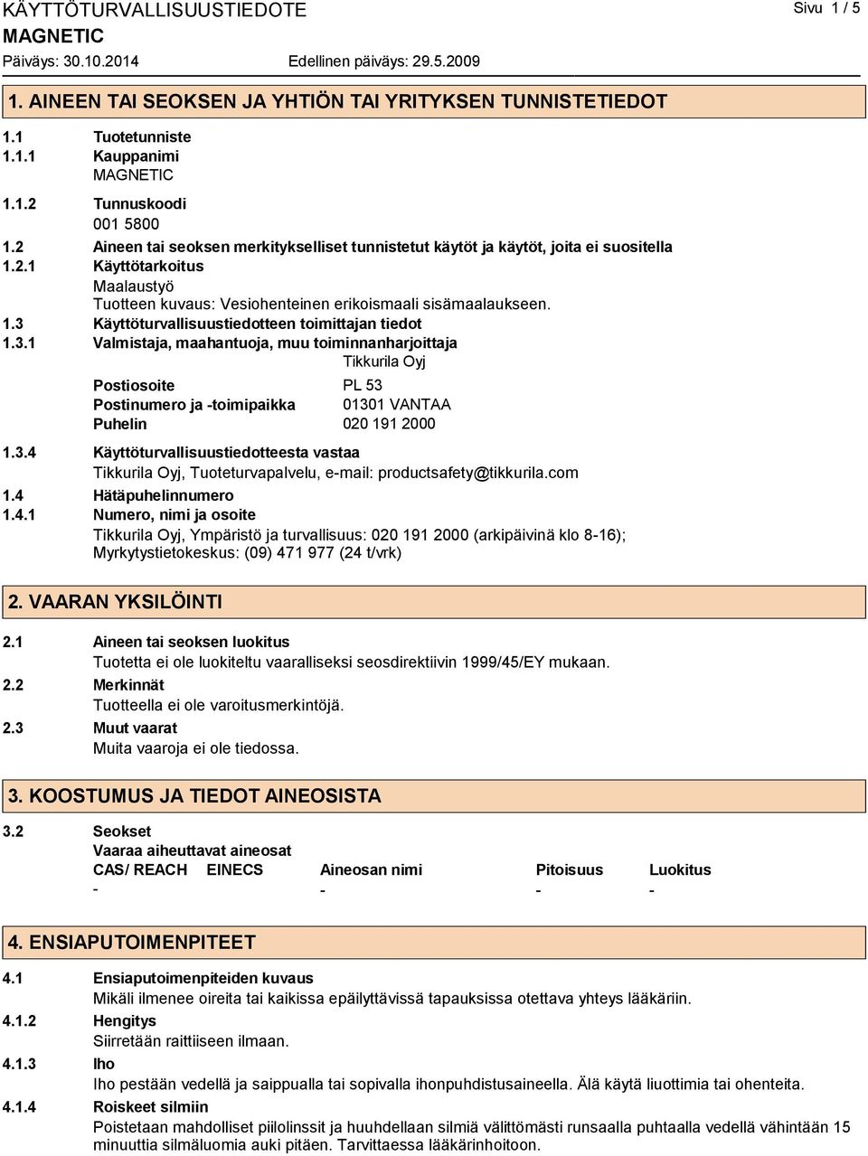 3.1 Valmistaja, maahantuoja, muu toiminnanharjoittaja Tikkurila Oyj Postiosoite PL 53 Postinumero ja -toimipaikka 01301 VANTAA Puhelin 020 191 2000 1.3.4 Käyttöturvallisuustiedotteesta vastaa Tikkurila Oyj, Tuoteturvapalvelu, e-mail: productsafety@tikkurila.