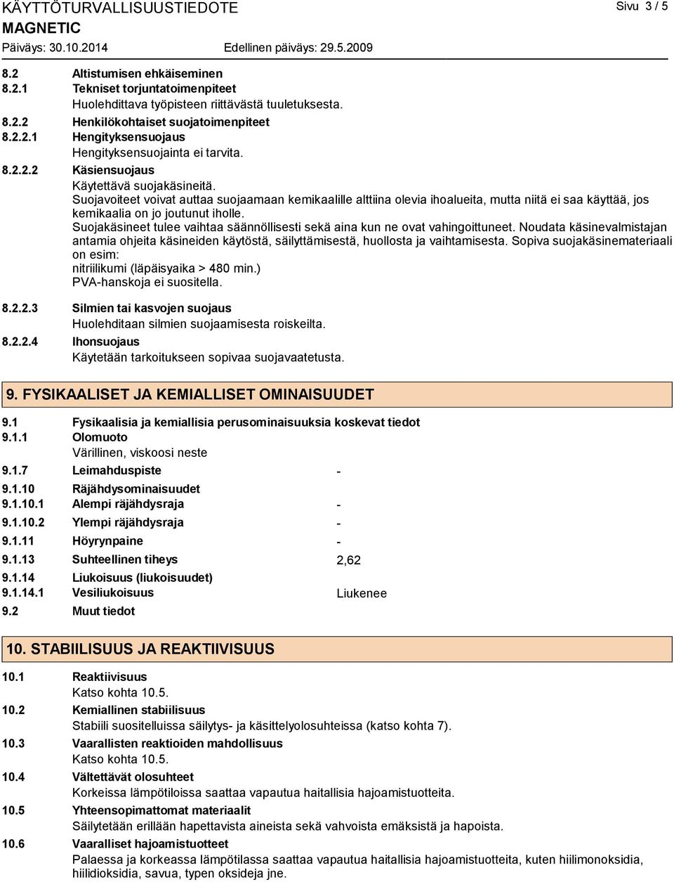 Suojakäsineet tulee vaihtaa säännöllisesti sekä aina kun ne ovat vahingoittuneet. Noudata käsinevalmistajan antamia ohjeita käsineiden käytöstä, säilyttämisestä, huollosta ja vaihtamisesta.