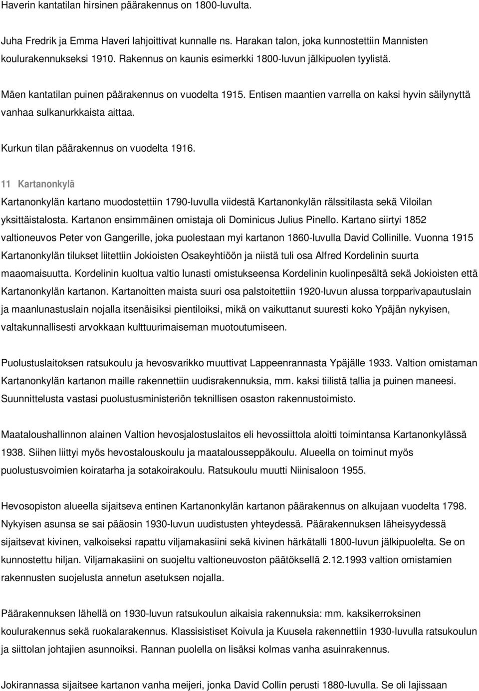 Kurkun tilan päärakennus on vuodelta 1916. 11 Kartanonkylä Kartanonkylän kartano muodostettiin 1790-luvulla viidestä Kartanonkylän rälssitilasta sekä Viloilan yksittäistalosta.