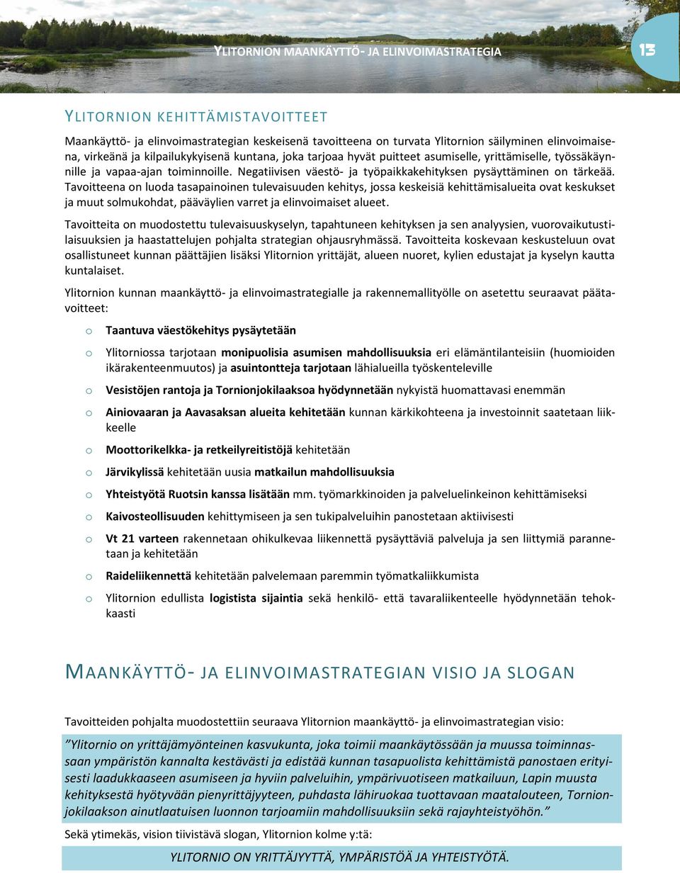 Tavitteena n luda tasapaininen tulevaisuuden kehitys, jssa keskeisiä kehittämisalueita vat keskukset ja muut slmukhdat, pääväylien varret ja elinvimaiset alueet.