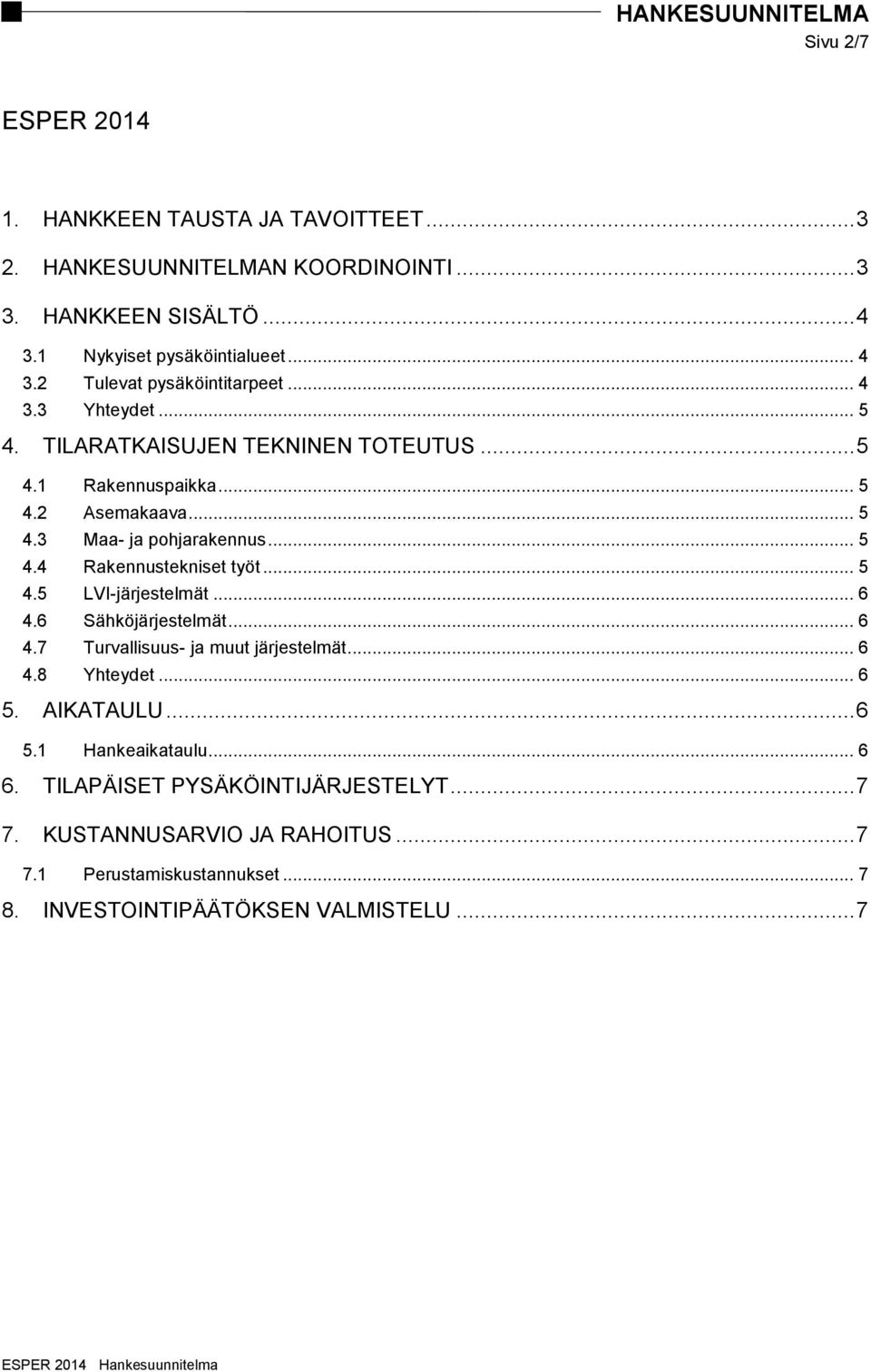 .. 5 4.5 LVI-järjestelmät... 6 4.6 Sähköjärjestelmät... 6 4.7 Turvallisuus- ja muut järjestelmät... 6 4.8 Yhteydet... 6 5. AIKATAULU... 6 5.1 Hankeaikataulu... 6 6.