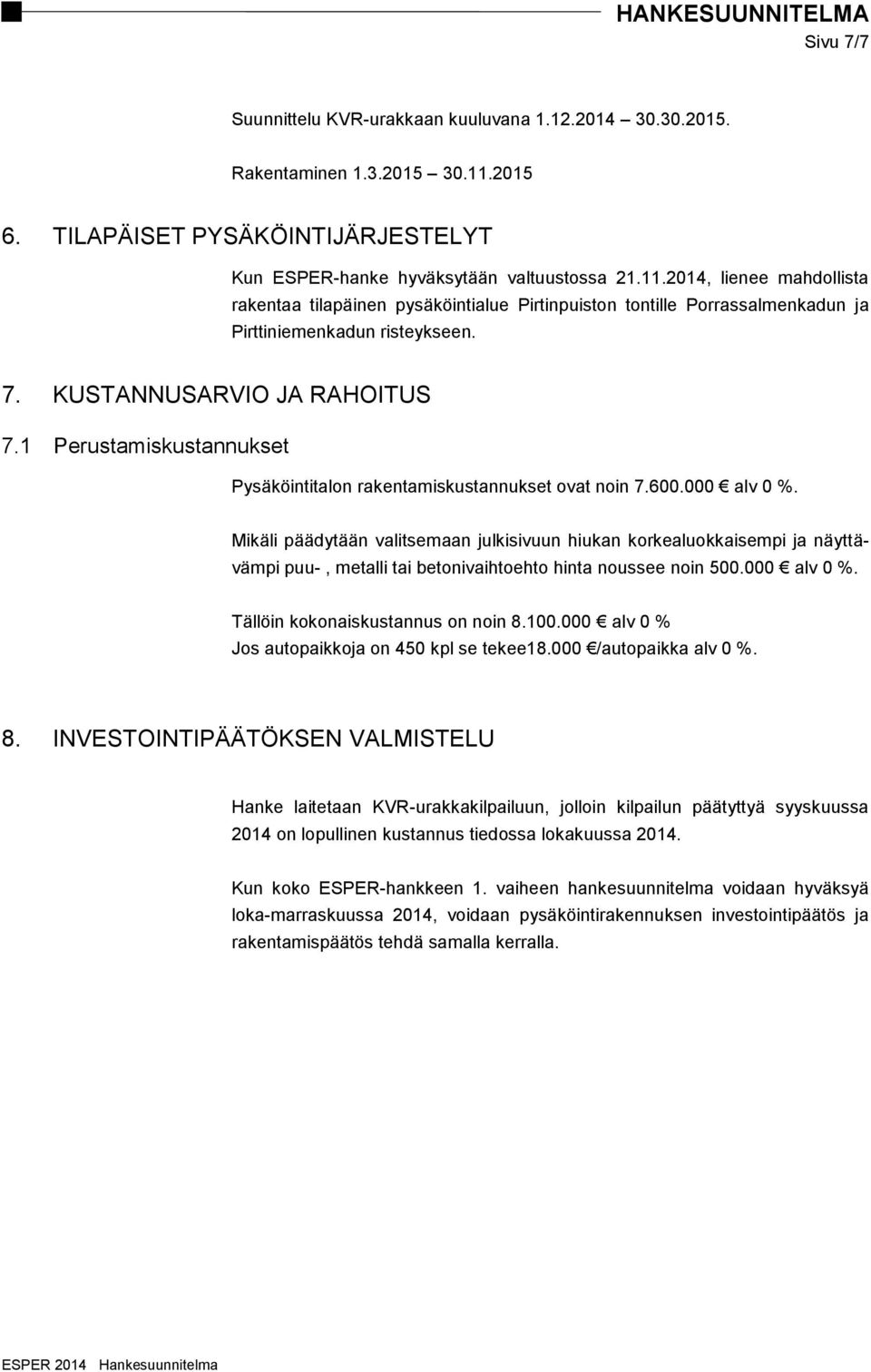 2014, lienee mahdollista rakentaa tilapäinen pysäköintialue Pirtinpuiston tontille Porrassalmenkadun ja Pirttiniemenkadun risteykseen. 7. KUSTANNUSARVIO JA RAHOITUS 7.