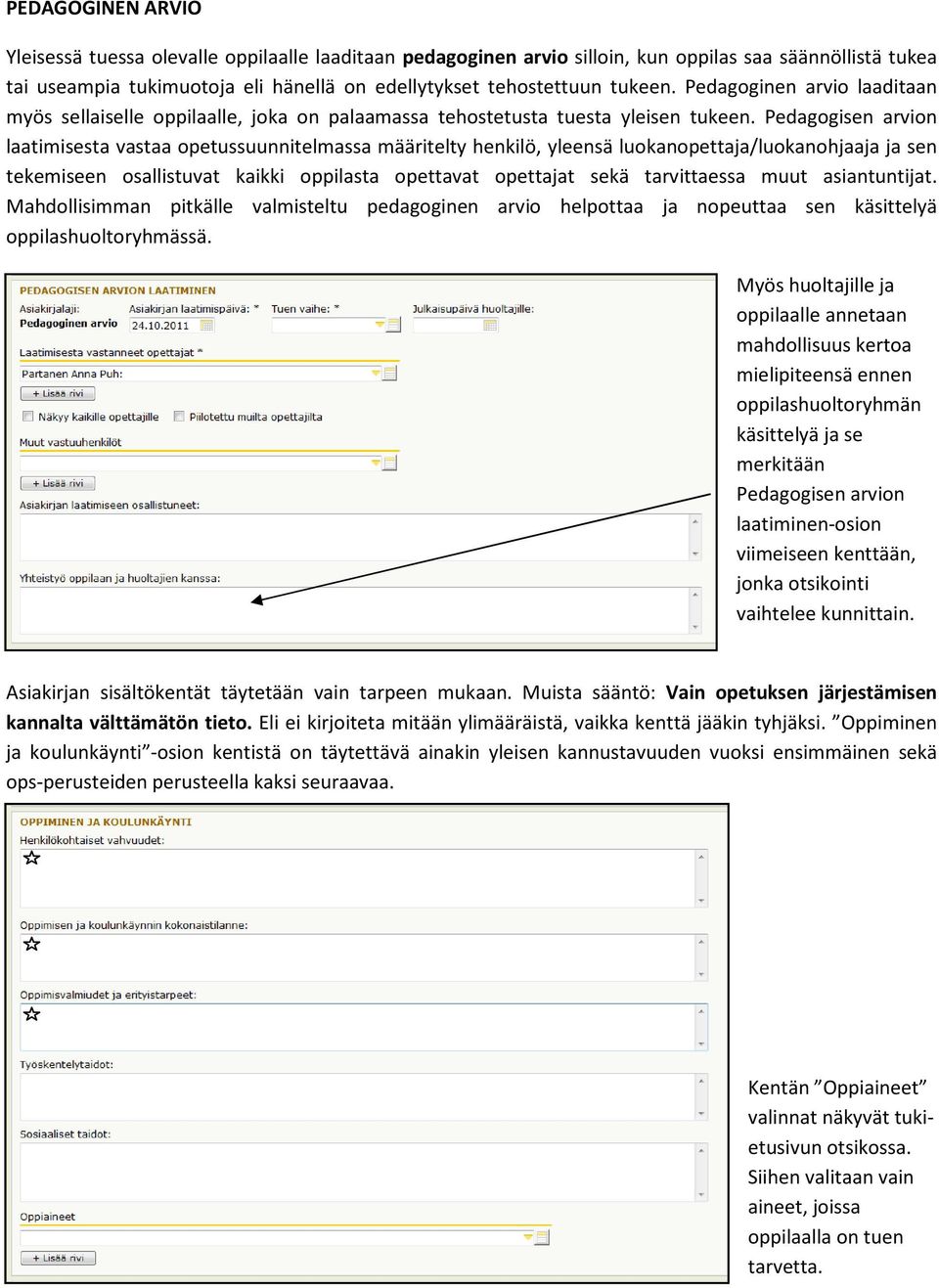 Pedagogisen arvion laatimisesta vastaa opetussuunnitelmassa määritelty henkilö, yleensä luokanopettaja/luokanohjaaja ja sen tekemiseen osallistuvat kaikki oppilasta opettavat opettajat sekä