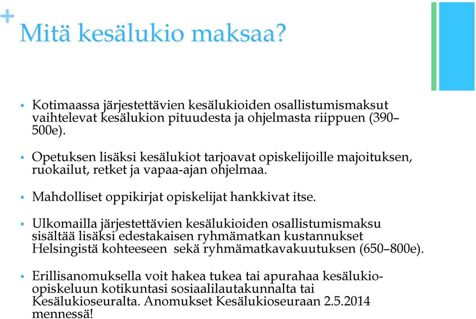 Ulkomailla järjestettävien kesälukioiden osallistumismaksu sisältää lisäksi edestakaisen ryhmämatkan kustannukset Helsingistä kohteeseen sekä ryhmämatkavakuutuksen