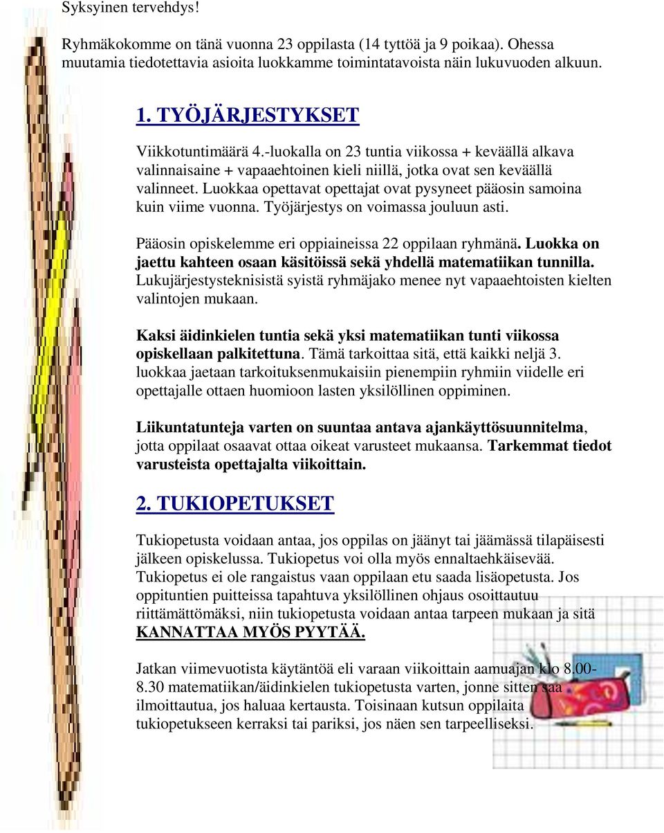 Luokkaa opettavat opettajat ovat pysyneet pääosin samoina kuin viime vuonna. Työjärjestys on voimassa jouluun asti. Pääosin opiskelemme eri oppiaineissa 22 oppilaan ryhmänä.