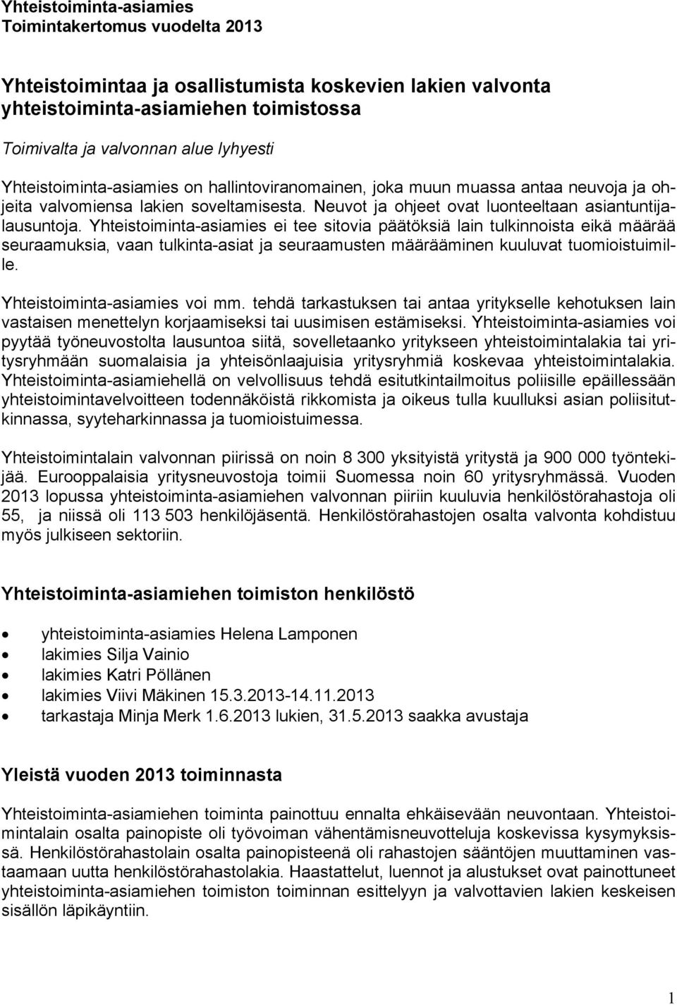 Yhteistoiminta-asiamies ei tee sitovia päätöksiä lain tulkinnoista eikä määrää seuraamuksia, vaan tulkinta-asiat ja seuraamusten määrääminen kuuluvat tuomioistuimille. Yhteistoiminta-asiamies voi mm.