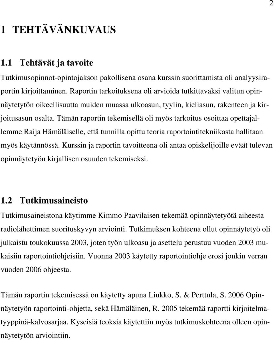 Tämän raportin tekemisellä oli myös tarkoitus osoittaa opettajallemme Raija Hämäläiselle, että tunnilla opittu teoria raportointitekniikasta hallitaan myös käytännössä.
