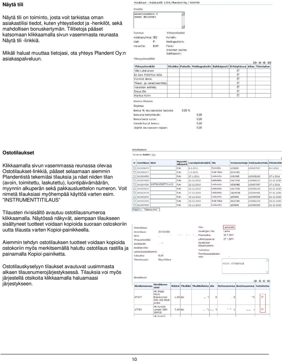 Ostotilaukset Klikkaamalla sivun vasemmassa reunassa olevaa Ostotilaukset-linkkiä, pääset selaamaan aiemmin Plandentistä tekemiäsi tilauksia ja näet niiden tilan (avoin, toimitettu, laskutettu),