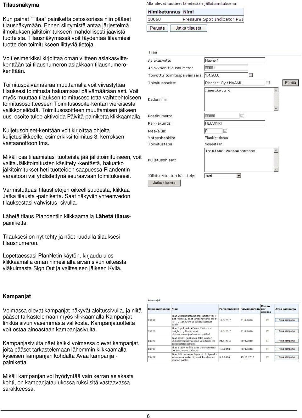 Toimituspäivämäärää muuttamalla voit viivästyttää tilauksesi toimitusta haluamaasi päivämäärään asti.