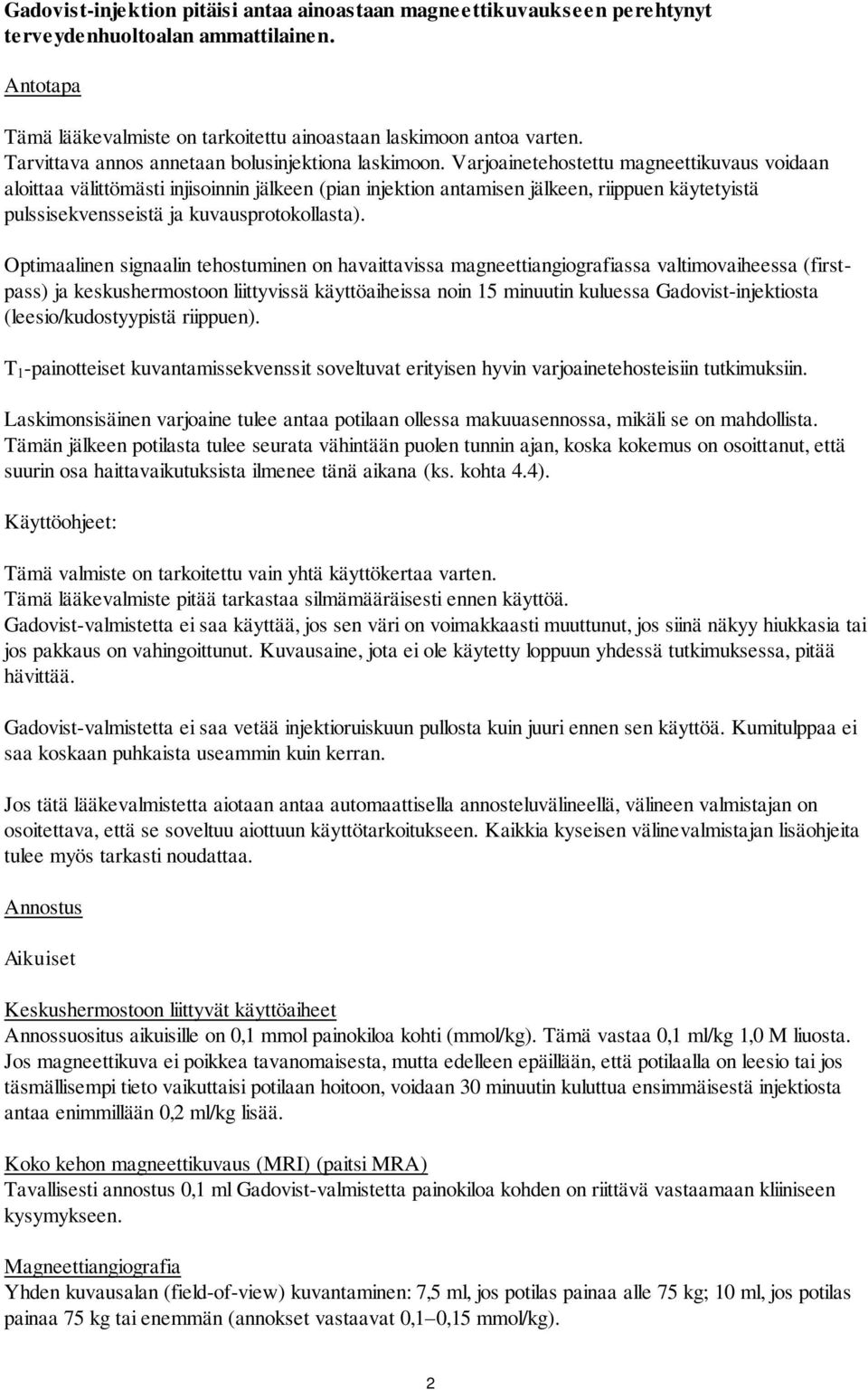 Varjoainetehostettu magneettikuvaus voidaan aloittaa välittömästi injisoinnin jälkeen (pian injektion antamisen jälkeen, riippuen käytetyistä pulssisekvensseistä ja kuvausprotokollasta).