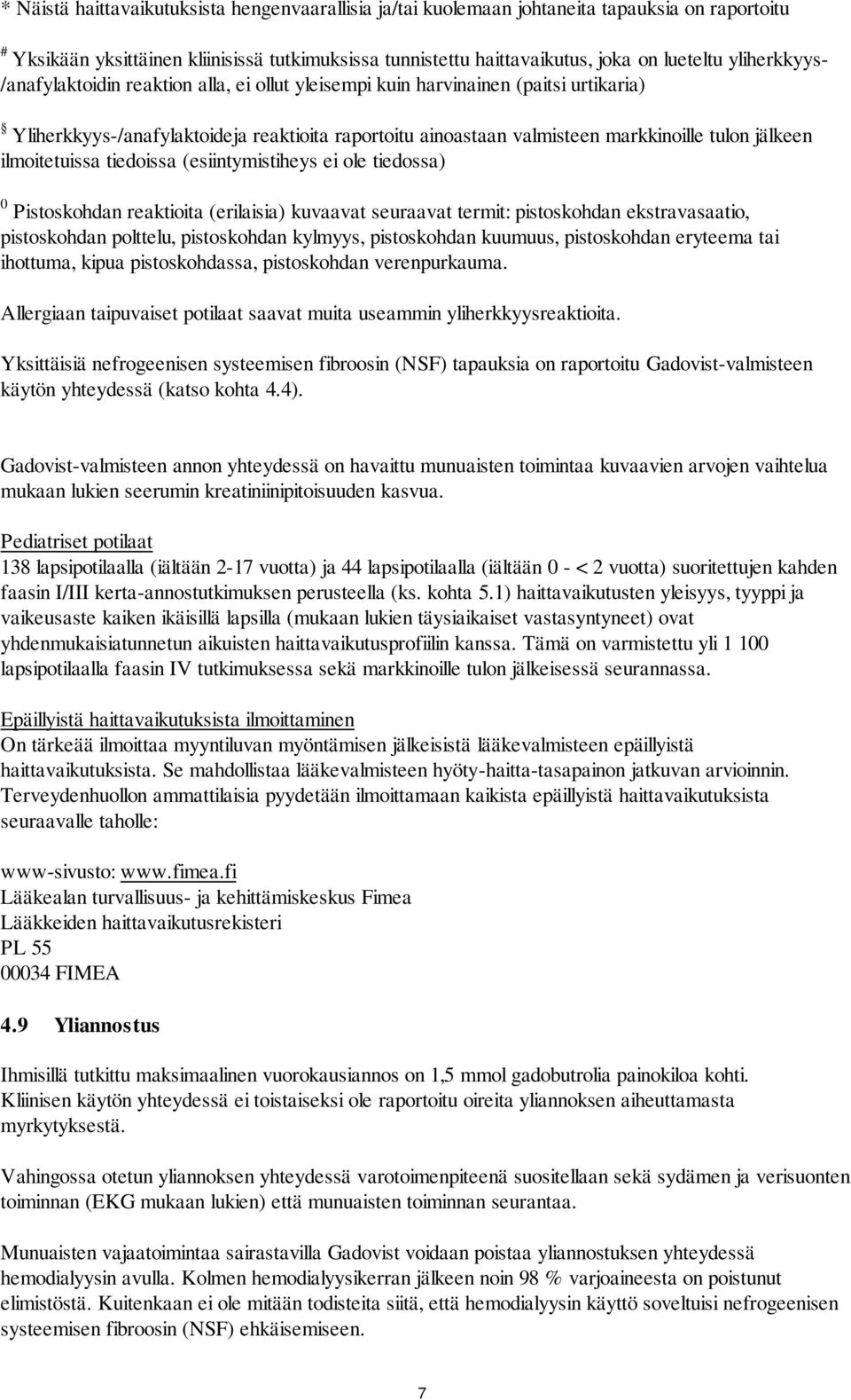 ilmoitetuissa tiedoissa (esiintymistiheys ei ole tiedossa) 0 Pistoskohdan reaktioita (erilaisia) kuvaavat seuraavat termit: pistoskohdan ekstravasaatio, pistoskohdan polttelu, pistoskohdan kylmyys,