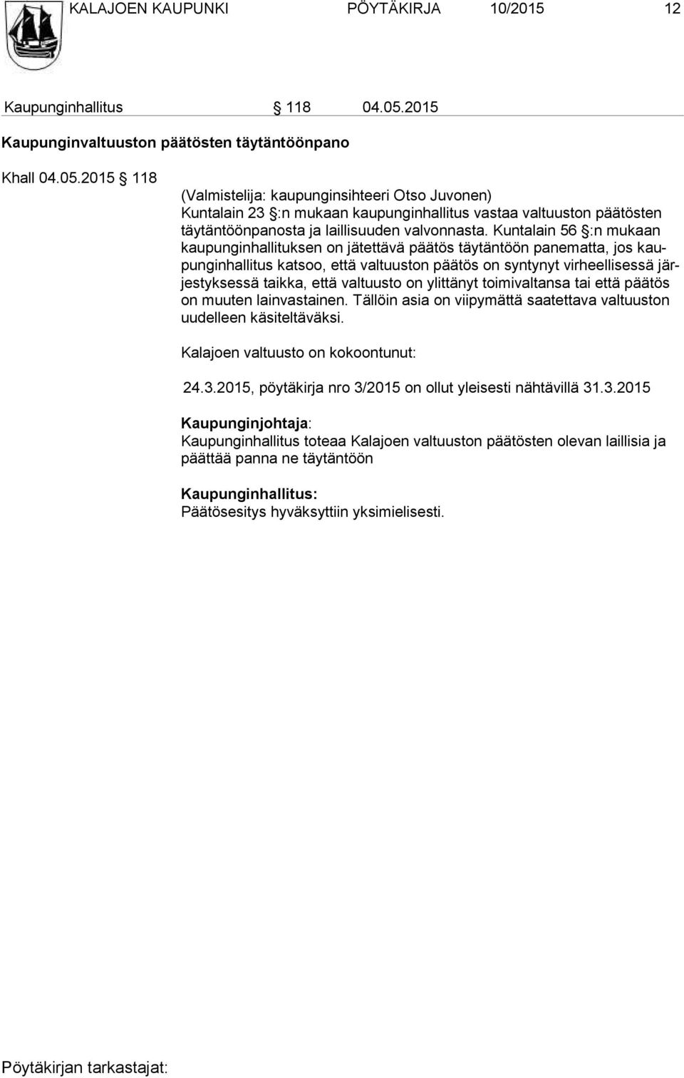 2015 118 (Valmistelija: kaupunginsihteeri Otso Juvonen) Kuntalain 23 :n mukaan kaupunginhallitus vastaa valtuuston päätösten täy tän töön pa nos ta ja laillisuuden valvonnasta.