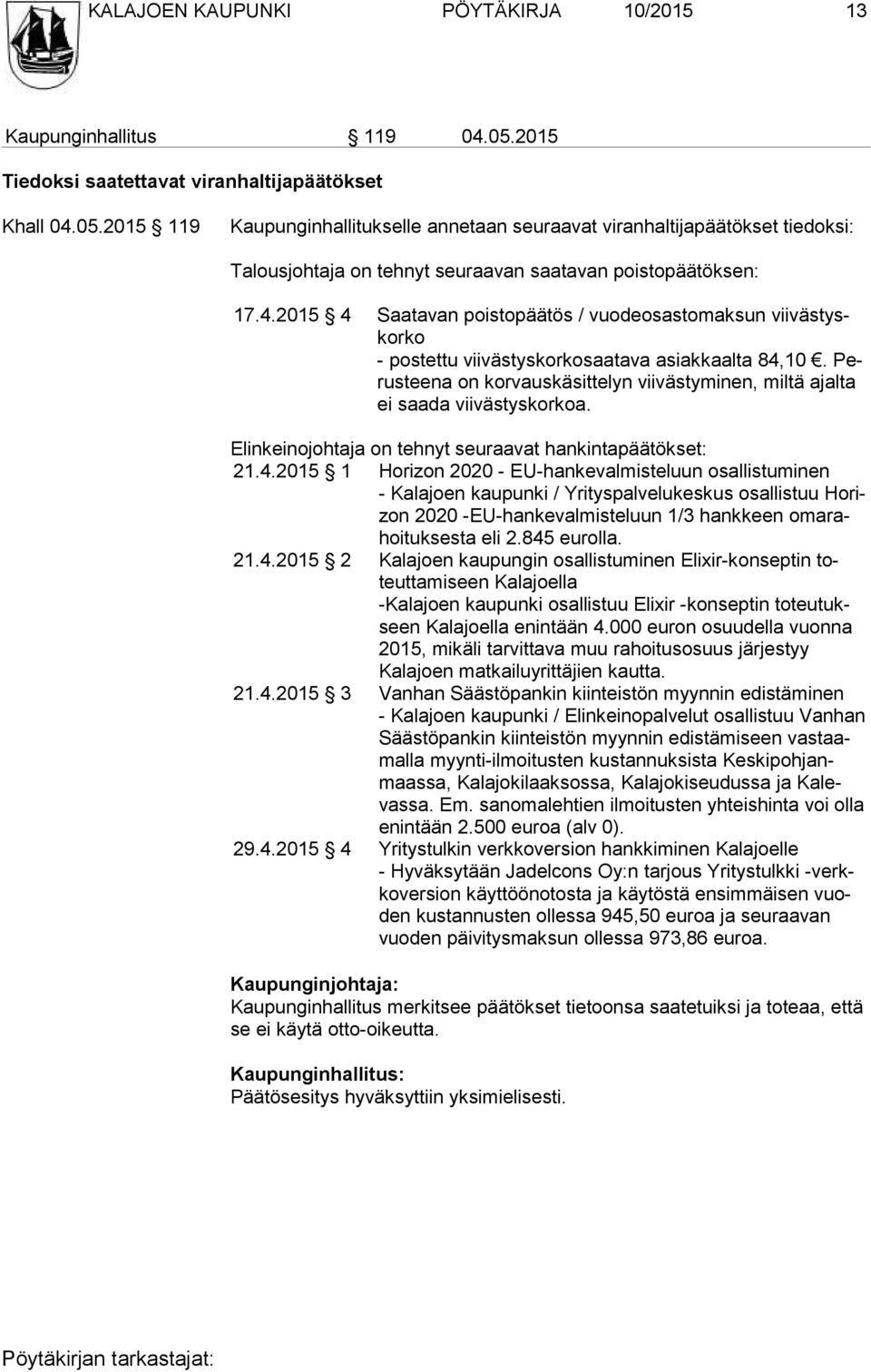 2015 119 Kaupunginhallitukselle annetaan seuraavat viranhaltijapäätökset tiedoksi: Talousjohtaja on tehnyt seuraavan saatavan poistopäätöksen: 17.4.