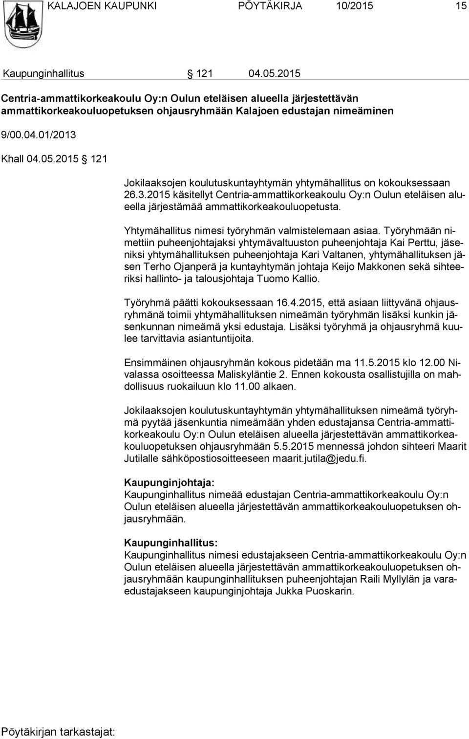 2015 121 Jokilaaksojen koulutuskuntayhtymän yhtymähallitus on kokouksessaan 26.3.2015 käsitellyt Centria-ammattikorkeakoulu Oy:n Oulun eteläisen alueel la järjestämää ammattikorkeakouluopetusta.