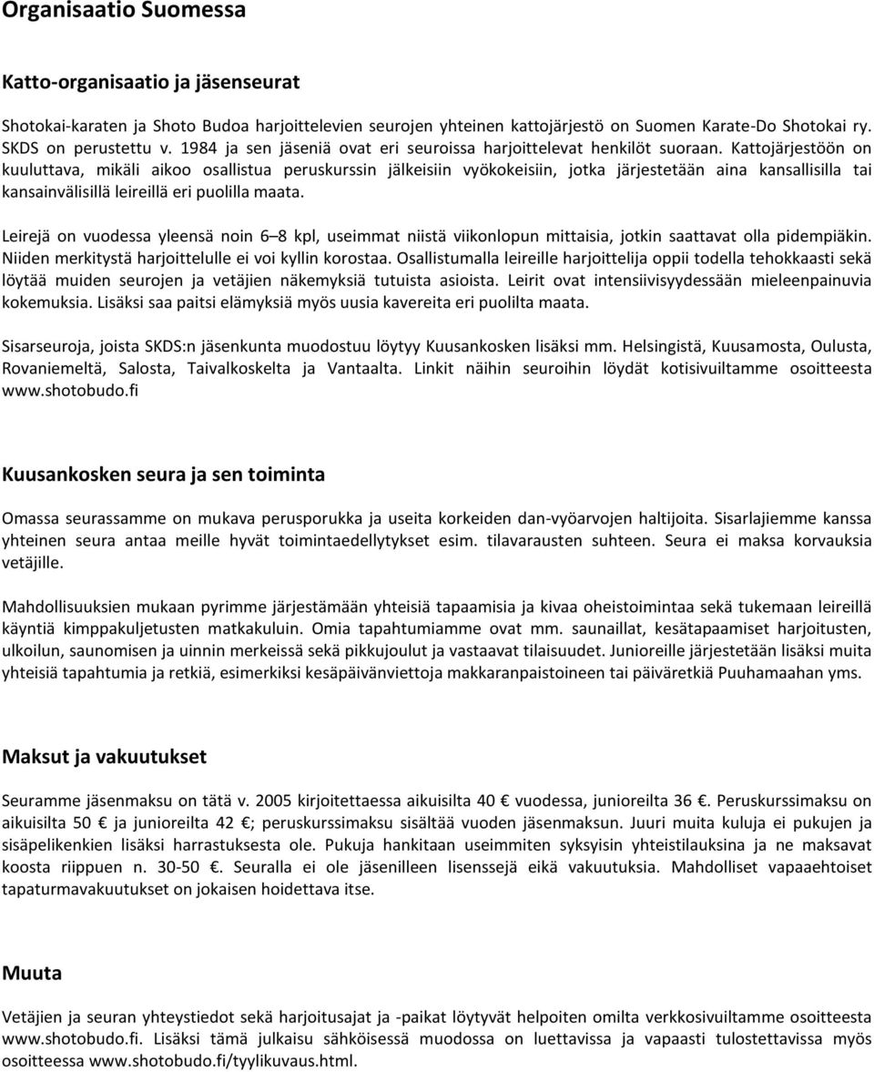 Kattojärjestöön on kuuluttava, mikäli aikoo osallistua peruskurssin jälkeisiin vyökokeisiin, jotka järjestetään aina kansallisilla tai kansainvälisillä leireillä eri puolilla maata.