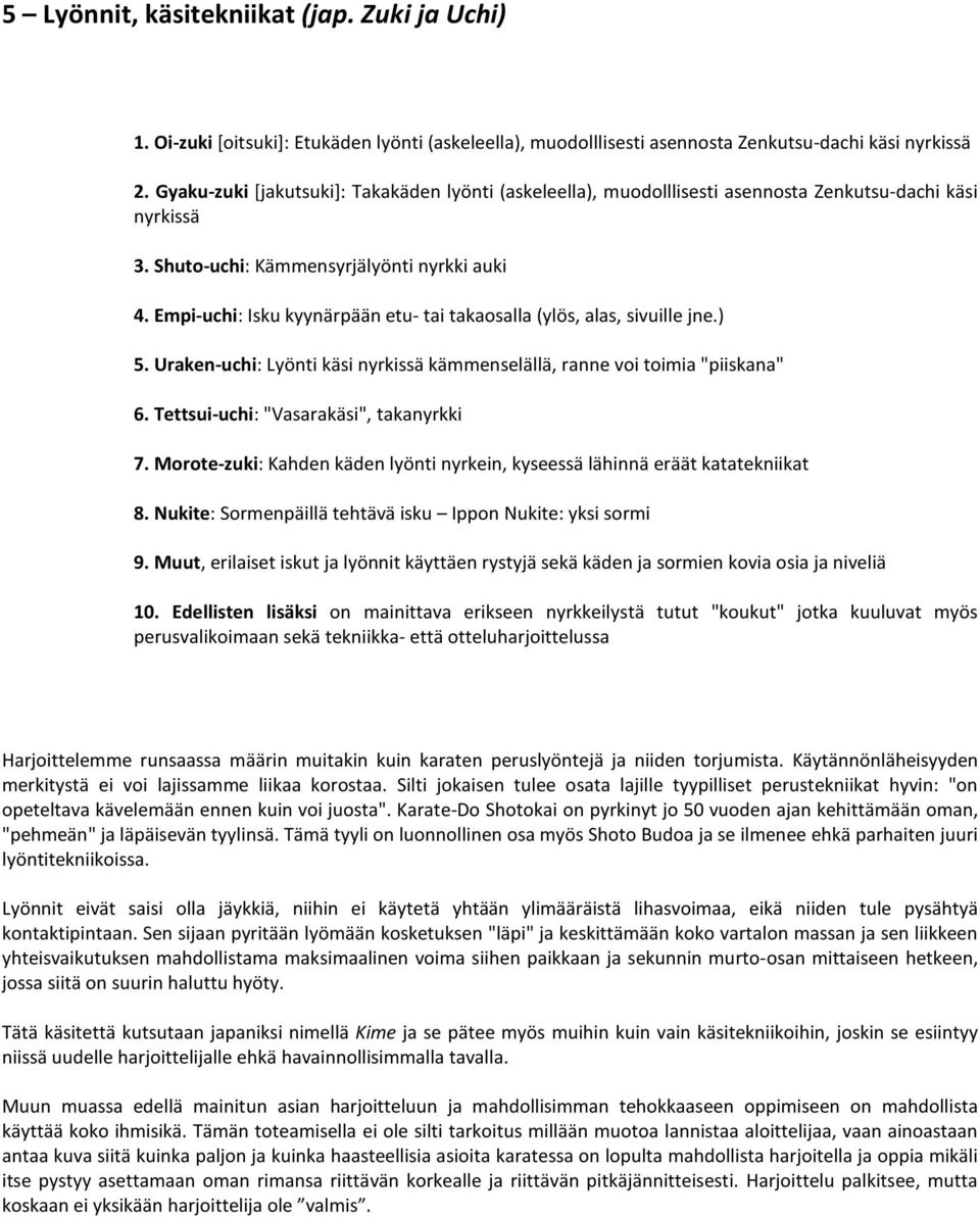 Empi-uchi: Isku kyynärpään etu- tai takaosalla (ylös, alas, sivuille jne.) 5. Uraken-uchi: Lyönti käsi nyrkissä kämmenselällä, ranne voi toimia "piiskana" 6. Tettsui-uchi: "Vasarakäsi", takanyrkki 7.