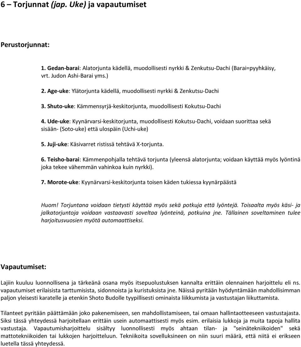 Ude-uke: Kyynärvarsi-keskitorjunta, muodollisesti Kokutsu-Dachi, voidaan suorittaa sekä sisään- (Soto-uke) että ulospäin (Uchi-uke) 5. Juji-uke: Käsivarret ristissä tehtävä X-torjunta. 6.