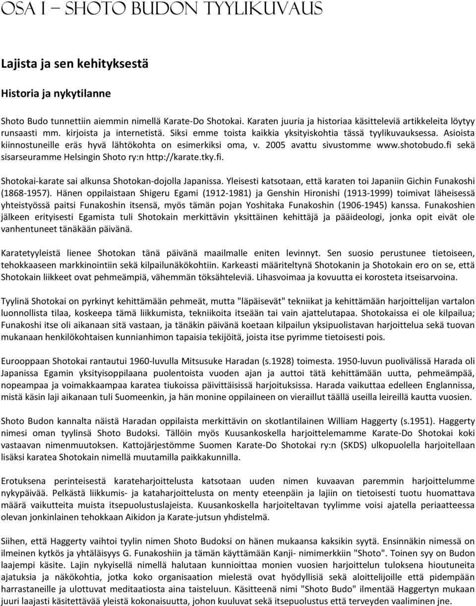 Asioista kiinnostuneille eräs hyvä lähtökohta on esimerkiksi oma, v. 2005 avattu sivustomme www.shotobudo.fi sekä sisarseuramme Helsingin Shoto ry:n http://karate.tky.fi. Shotokai-karate sai alkunsa Shotokan-dojolla Japanissa.