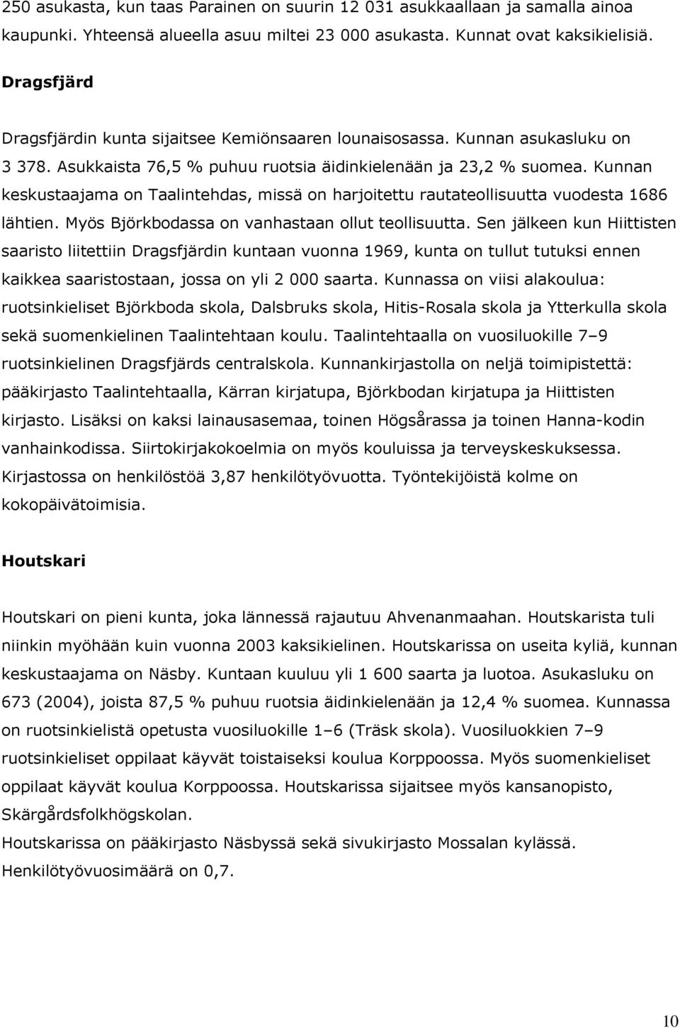 Kunnan keskustaajama on Taalintehdas, missä on harjoitettu rautateollisuutta vuodesta 1686 lähtien. Myös Björkbodassa on vanhastaan ollut teollisuutta.
