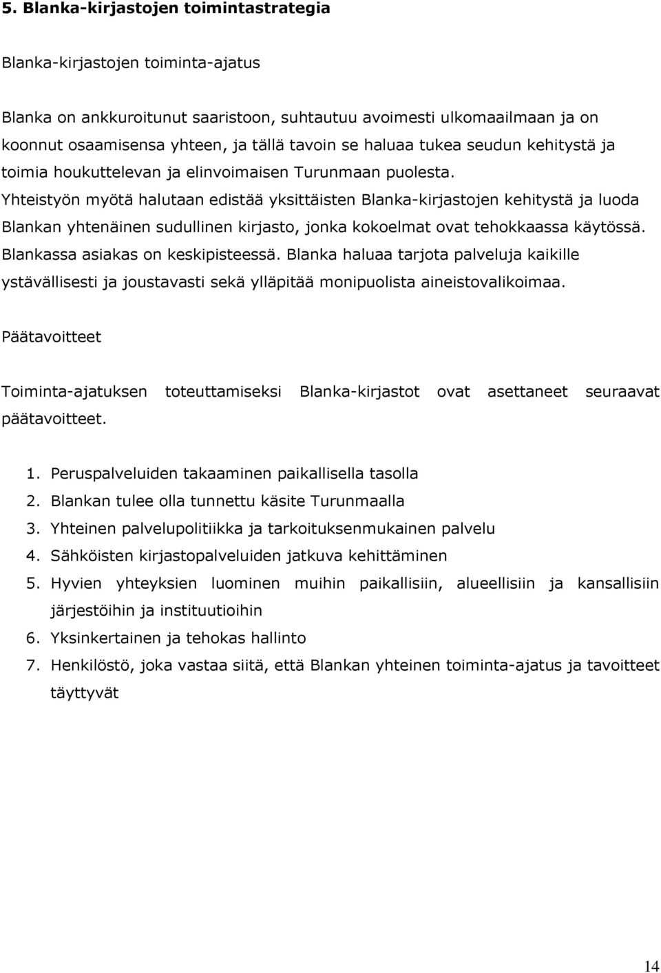 Yhteistyön myötä halutaan edistää yksittäisten Blanka-kirjastojen kehitystä ja luoda Blankan yhtenäinen sudullinen kirjasto, jonka kokoelmat ovat tehokkaassa käytössä.