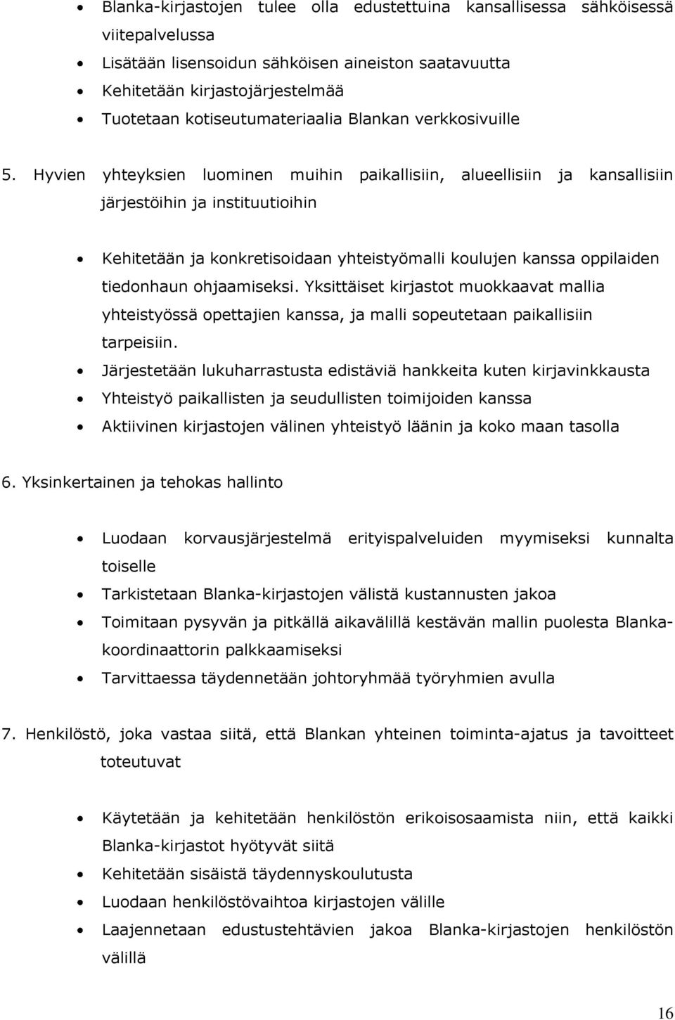 Hyvien yhteyksien luominen muihin paikallisiin, alueellisiin ja kansallisiin järjestöihin ja instituutioihin Kehitetään ja konkretisoidaan yhteistyömalli koulujen kanssa oppilaiden tiedonhaun