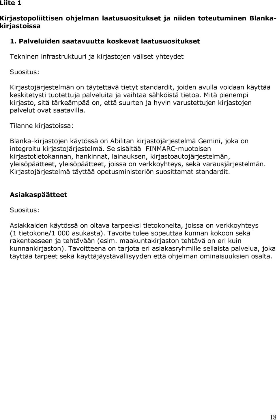 käyttää keskitetysti tuotettuja palveluita ja vaihtaa sähköistä tietoa. Mitä pienempi kirjasto, sitä tärkeämpää on, että suurten ja hyvin varustettujen kirjastojen palvelut ovat saatavilla.