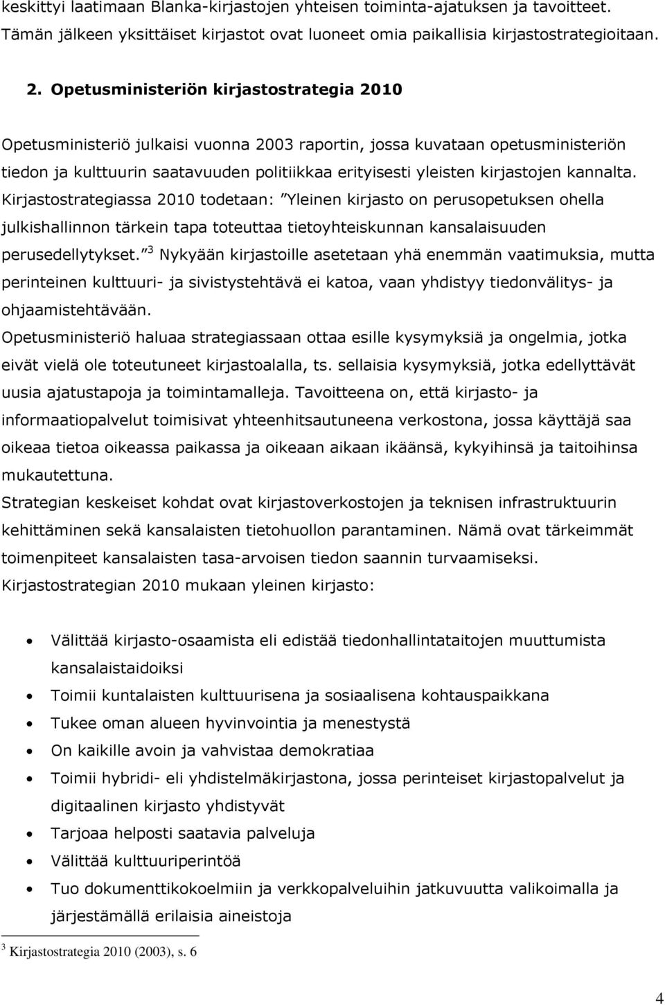 kannalta. Kirjastostrategiassa 2010 todetaan: Yleinen kirjasto on perusopetuksen ohella julkishallinnon tärkein tapa toteuttaa tietoyhteiskunnan kansalaisuuden perusedellytykset.