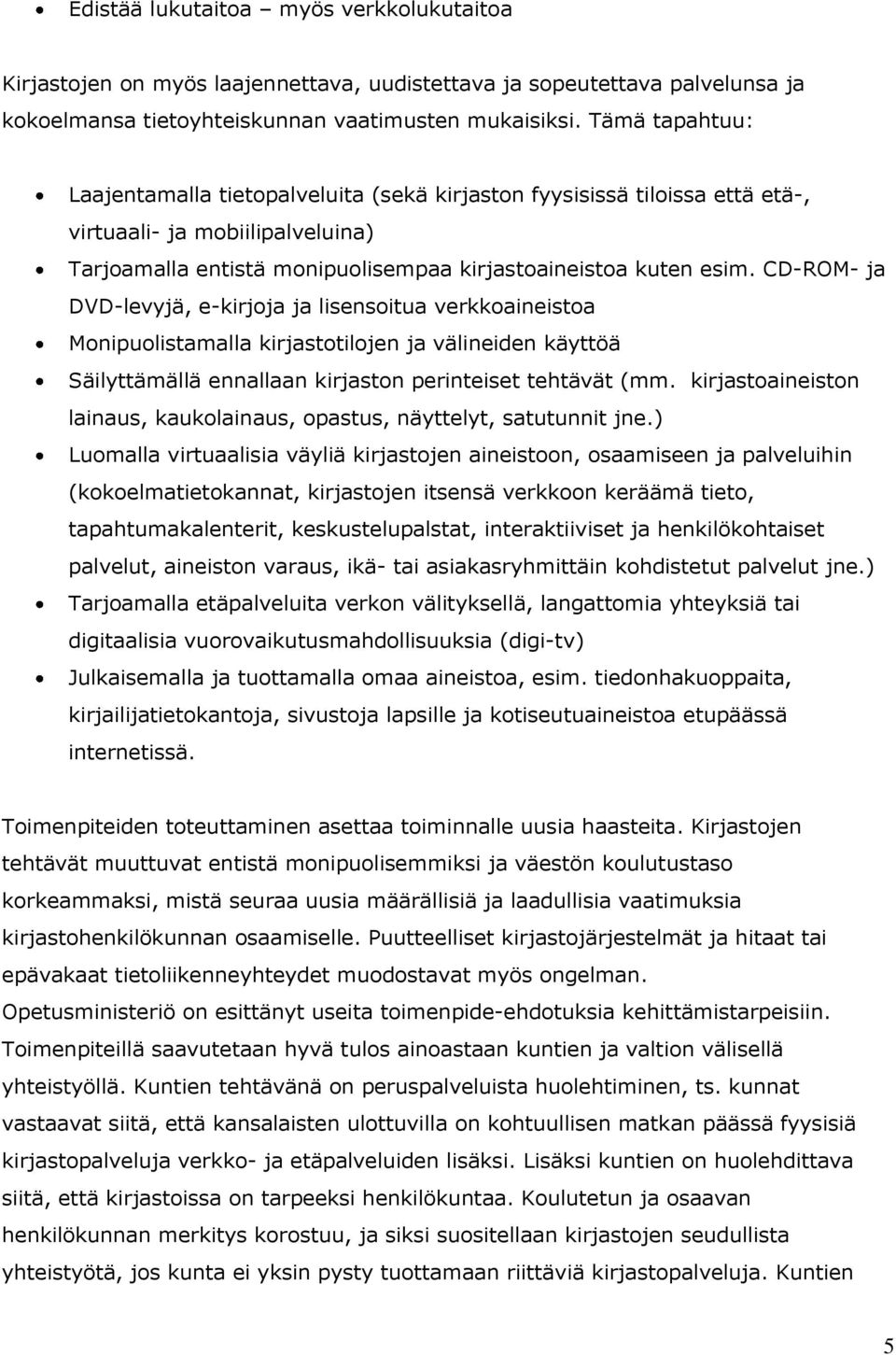 CD-ROM- ja DVD-levyjä, e-kirjoja ja lisensoitua verkkoaineistoa Monipuolistamalla kirjastotilojen ja välineiden käyttöä Säilyttämällä ennallaan kirjaston perinteiset tehtävät (mm.