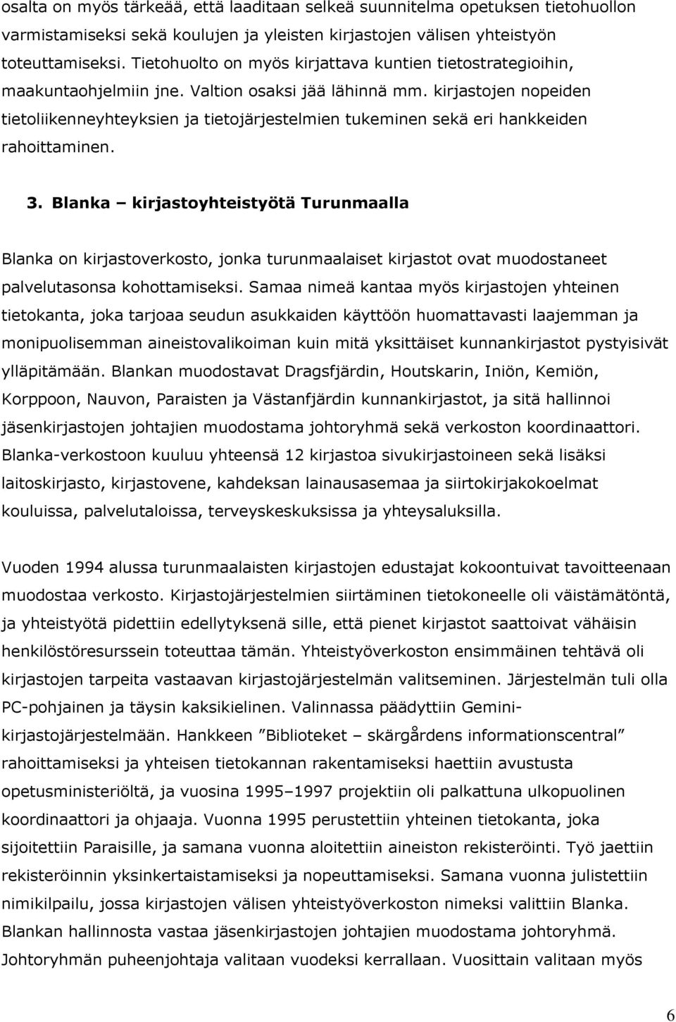 kirjastojen nopeiden tietoliikenneyhteyksien ja tietojärjestelmien tukeminen sekä eri hankkeiden rahoittaminen. 3.