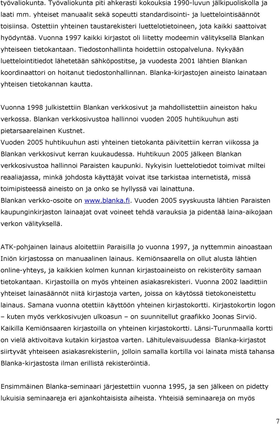 Tiedostonhallinta hoidettiin ostopalveluna. Nykyään luettelointitiedot lähetetään sähköpostitse, ja vuodesta 2001 lähtien Blankan koordinaattori on hoitanut tiedostonhallinnan.